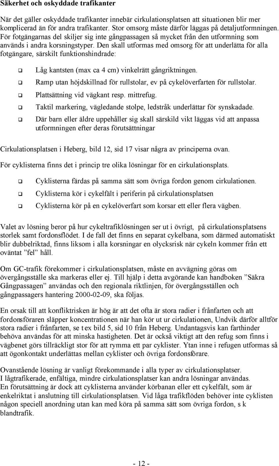 Den skall utformas med omsorg för att underlätta för alla fotgängare, särskilt funktionshindrade: Låg kantsten (max ca 4 cm) vinkelrätt gångriktningen.