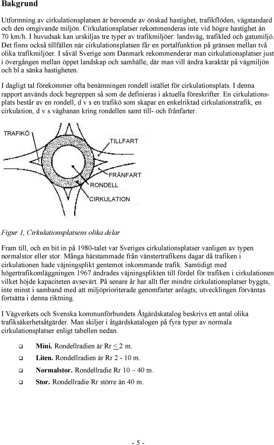 Det finns också tillfällen när cirkulationsplatsen får en portalfunktion på gränsen mellan två olika trafikmiljöer.