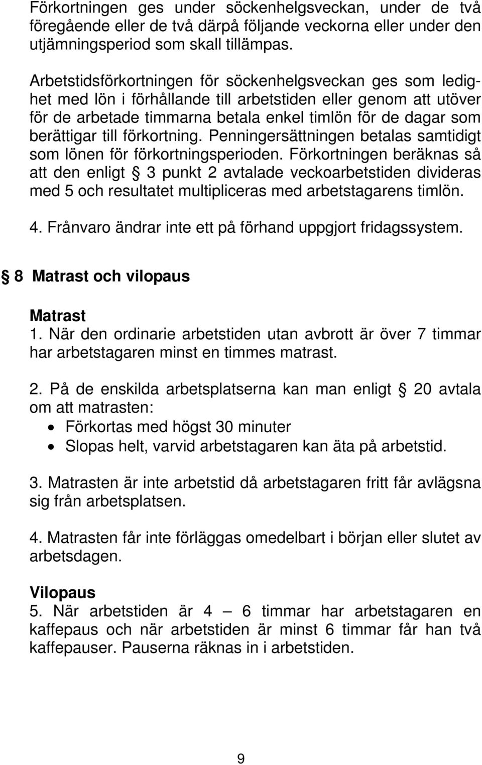 till förkortning. Penningersättningen betalas samtidigt som lönen för förkortningsperioden.