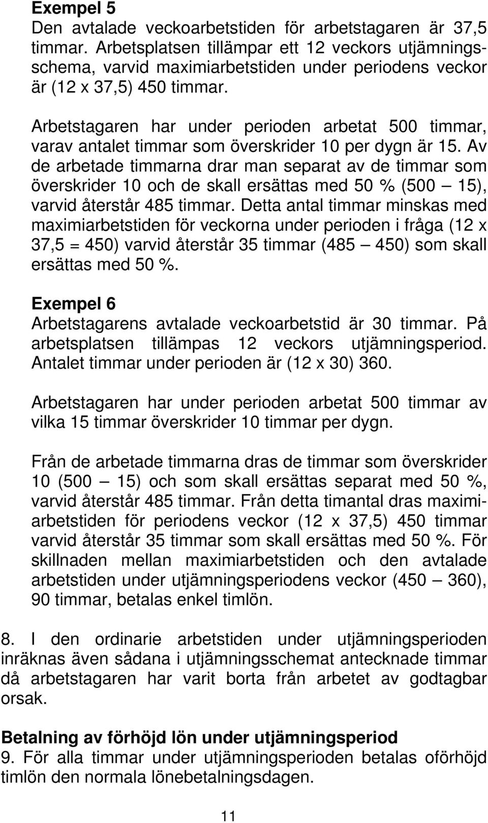 Arbetstagaren har under perioden arbetat 500 timmar, varav antalet timmar som överskrider 10 per dygn är 15.