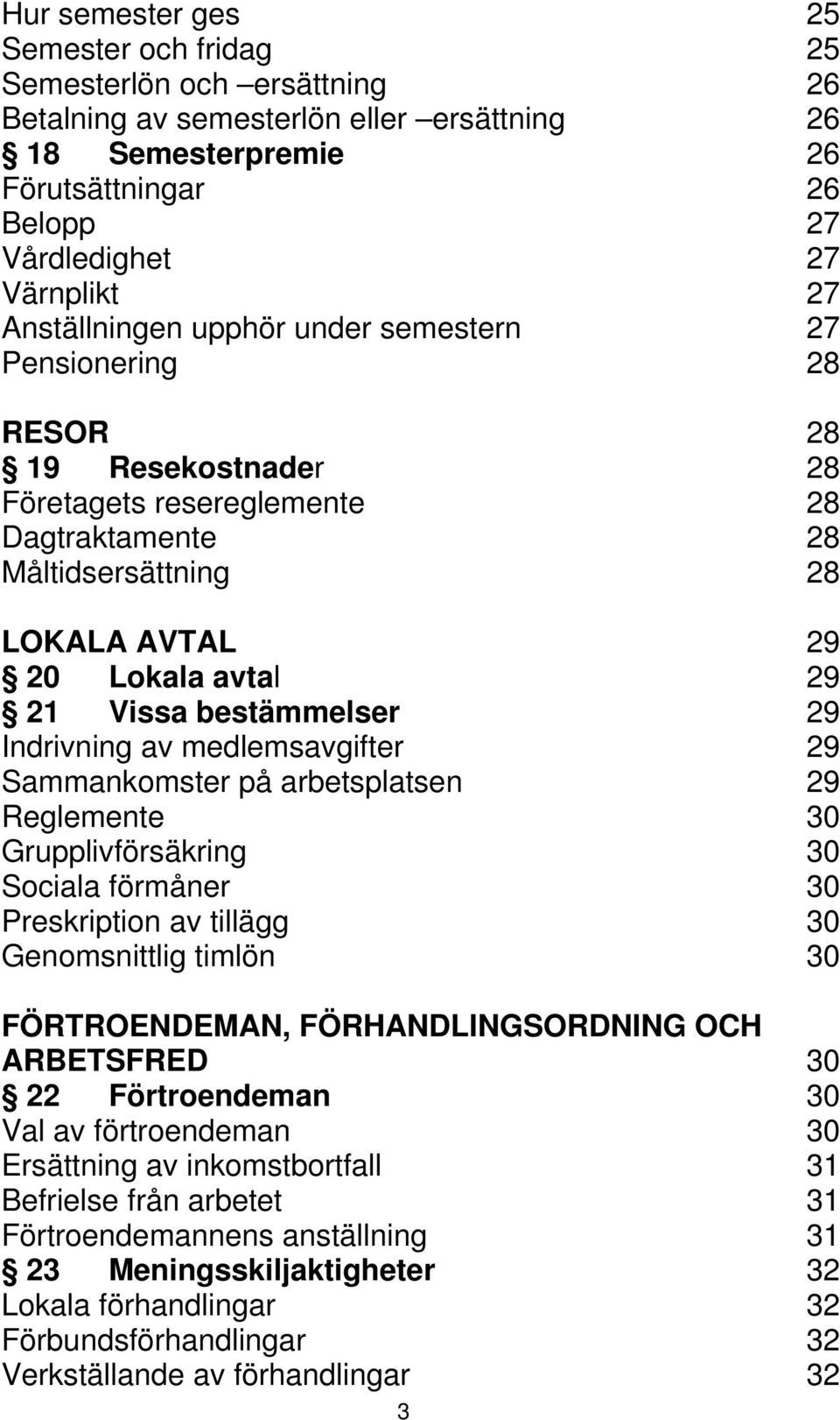 bestämmelser 29 Indrivning av medlemsavgifter 29 Sammankomster på arbetsplatsen 29 Reglemente 30 Grupplivförsäkring 30 Sociala förmåner 30 Preskription av tillägg 30 Genomsnittlig timlön 30