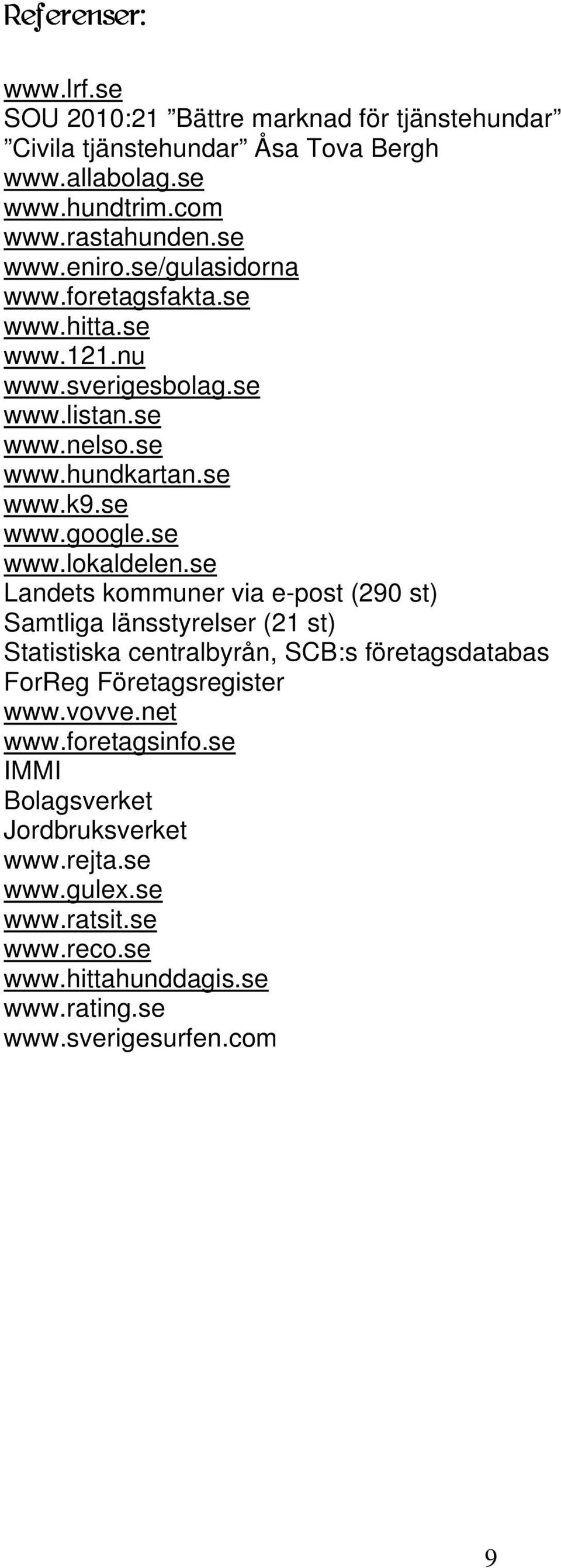 se Landets kommuner via e-post (290 st) Samtliga länsstyrelser (21 st) Statistiska centralbyrån, SCB:s företagsdatabas ForReg Företagsregister www.vovve.net www.