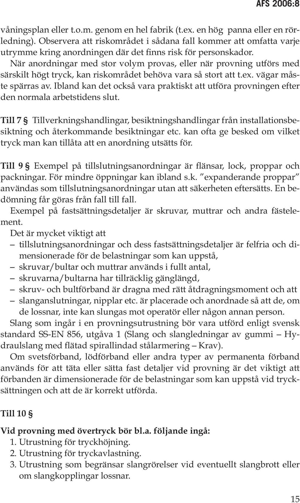 När anordningar med stor volym provas, eller när provning utförs med särskilt högt tryck, kan riskområdet behöva vara så stort att t.ex. vägar måste spärras av.