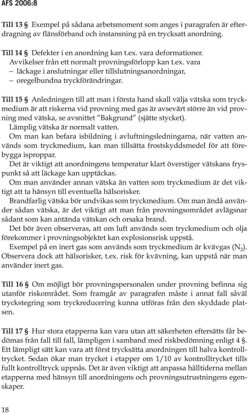 Till 15 Anledningen till att man i första hand skall välja vätska som tryckmedium är att riskerna vid provning med gas är avsevärt större än vid provning med vätska, se avsnittet Bakgrund (sjätte