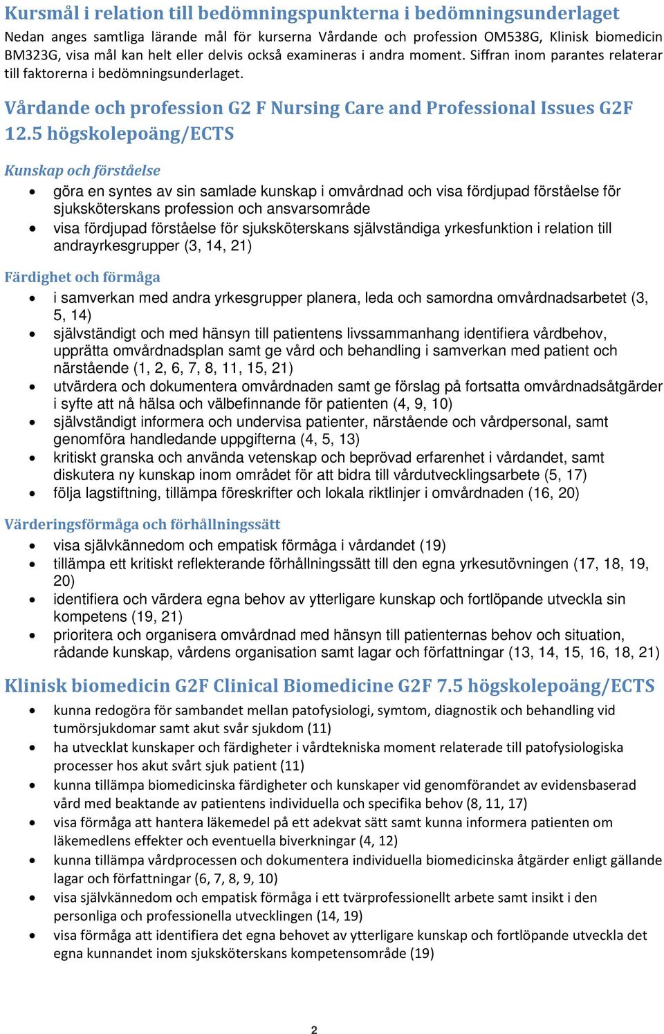 5 högskolepoäng/ects Kunskap och förståelse göra en syntes av sin samlade kunskap i omvårdnad och visa fördjupad förståelse för sjuksköterskans profession och ansvarsområde visa fördjupad förståelse