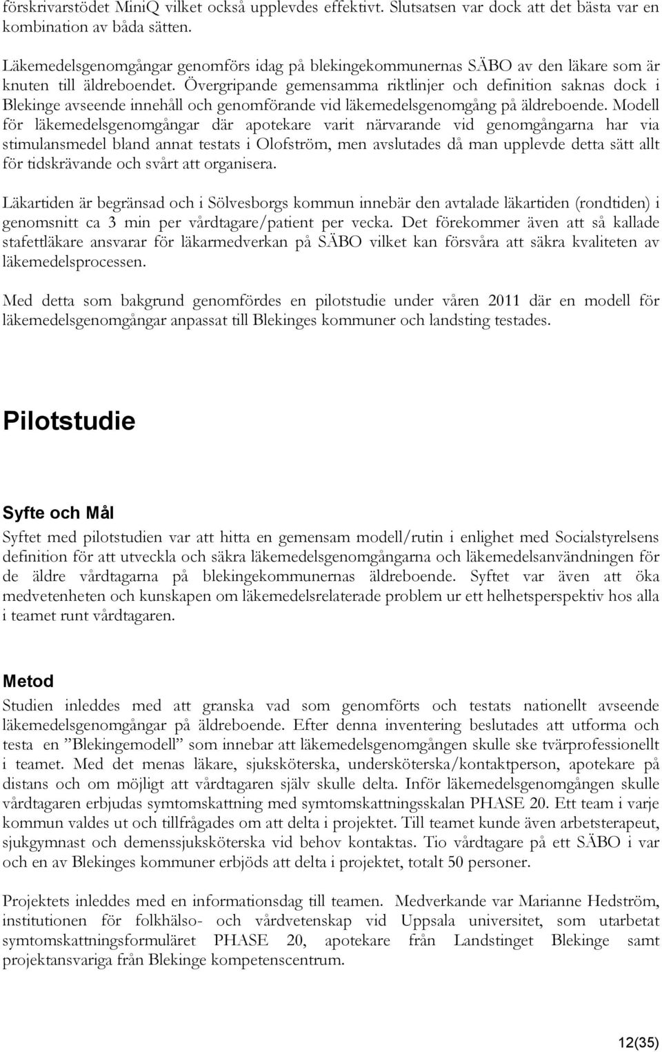 Övergripande gemensamma riktlinjer och definition saknas dock i Blekinge avseende innehåll och genomförande vid läkemedelsgenomgång på äldreboende.