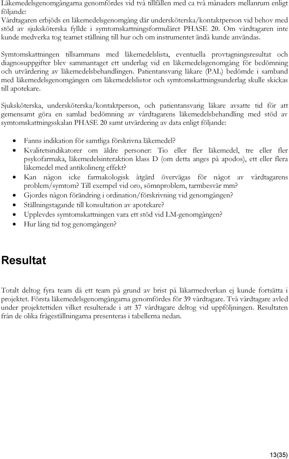 Symtomskattningen tillsammans med läkemedelslista, eventuella provtagningsresultat och diagnosuppgifter blev sammantaget ett underlag vid en läkemedelsgenomgång för bedömning och utvärdering av