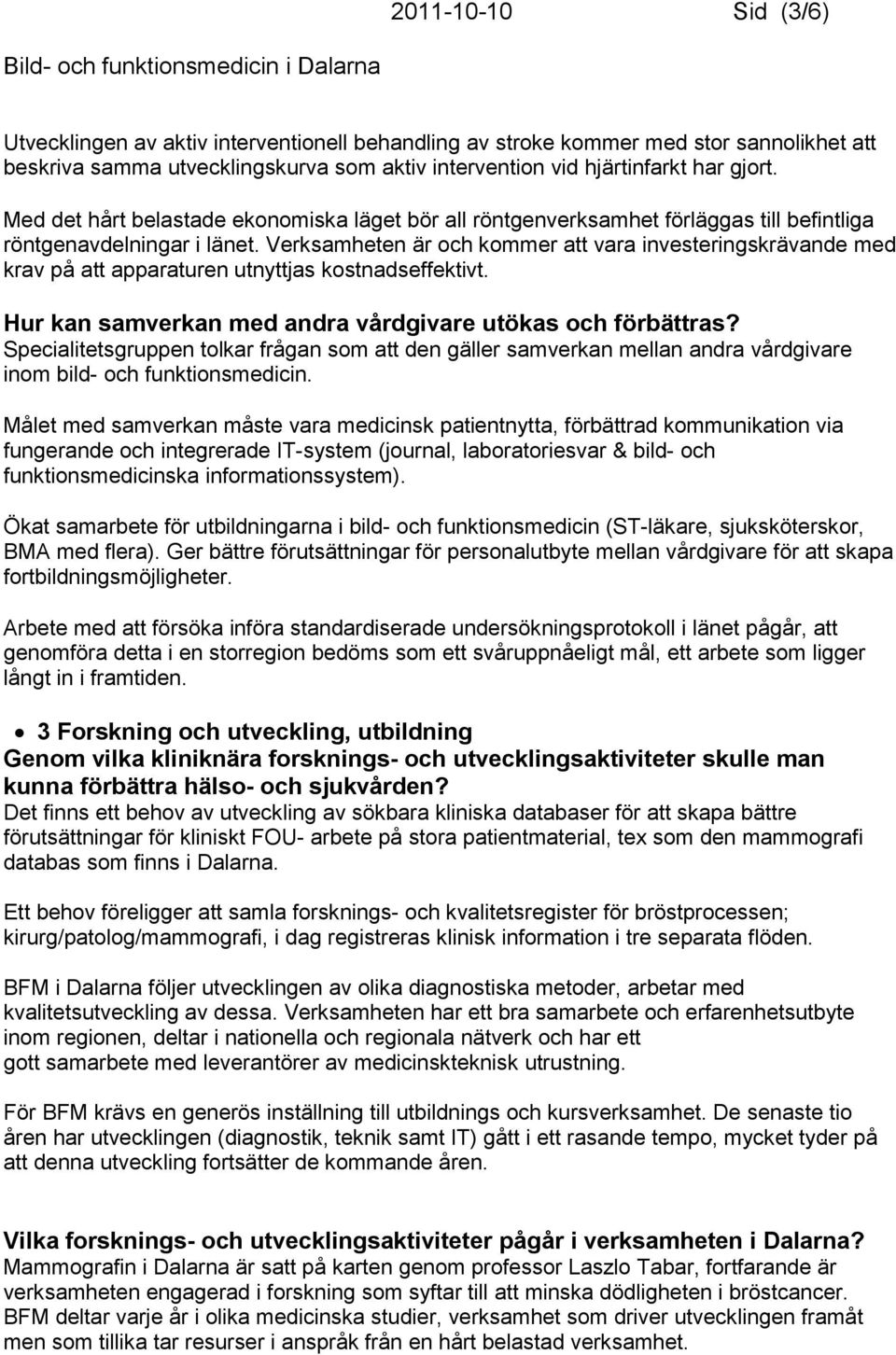 Verksamheten är och kommer att vara investeringskrävande med krav på att apparaturen utnyttjas kostnadseffektivt. Hur kan samverkan med andra vårdgivare utökas och förbättras?