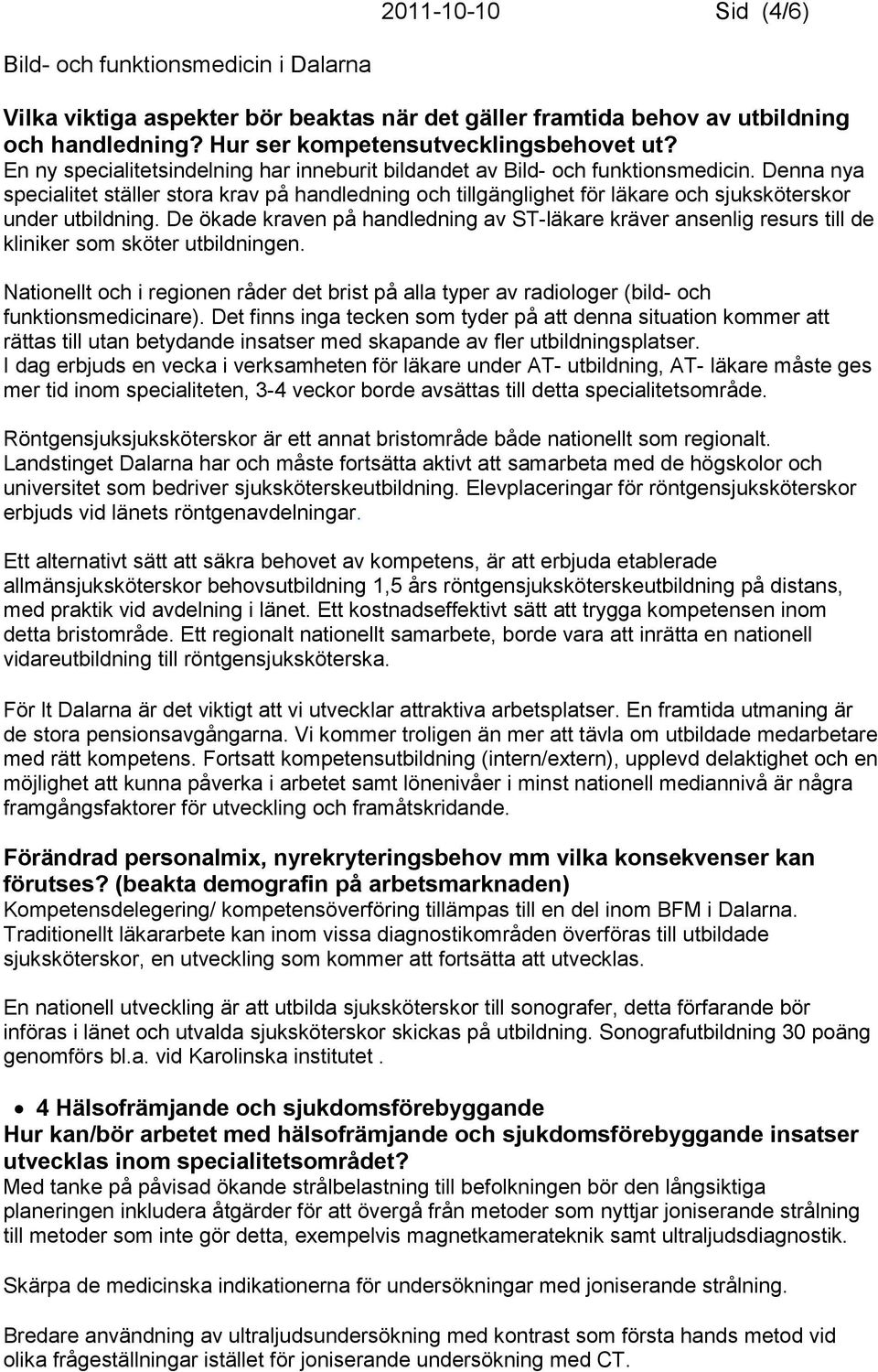 Denna nya specialitet ställer stora krav på handledning och tillgänglighet för läkare och sjuksköterskor under utbildning.