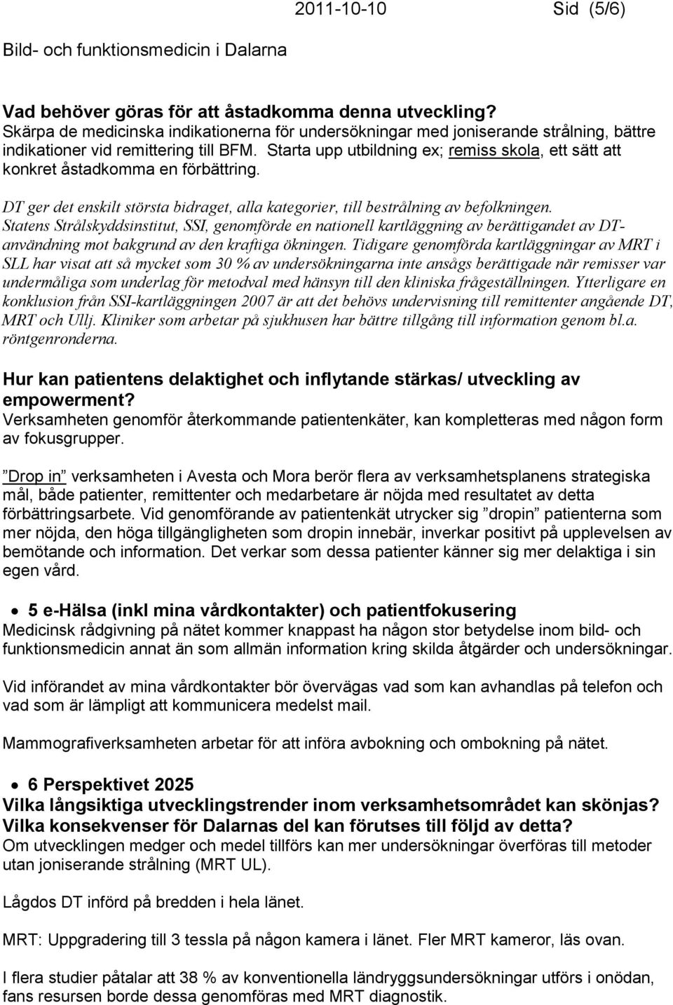 Starta upp utbildning ex; remiss skola, ett sätt att konkret åstadkomma en förbättring. DT ger det enskilt största bidraget, alla kategorier, till bestrålning av befolkningen.