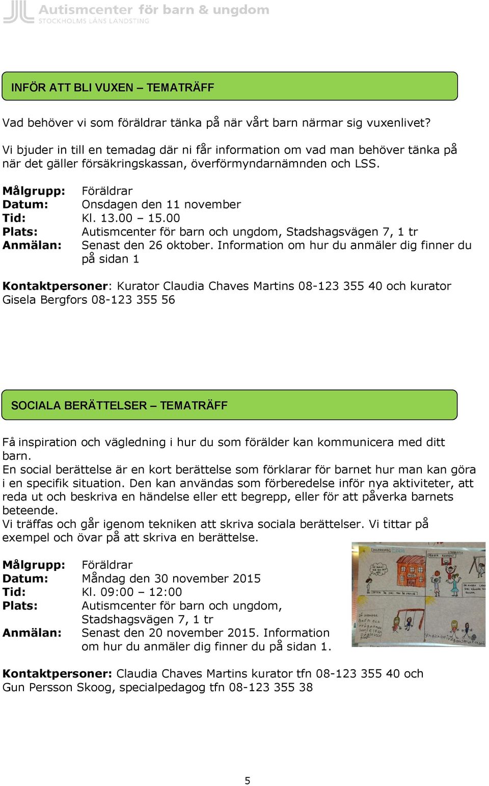 Målgrupp: Föräldrar Datum: Onsdagen den 11 november Tid: Kl. 13.00 15.00 Plats: Autismcenter för barn och ungdom, Anmälan: Senast den 26 oktober.