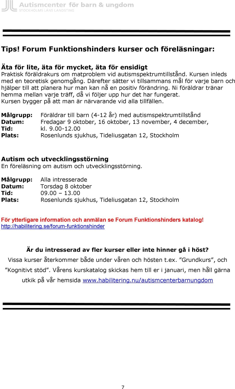 Ni föräldrar tränar hemma mellan varje träff, då vi följer upp hur det har fungerat. Kursen bygger på att man är närvarande vid alla tillfällen.
