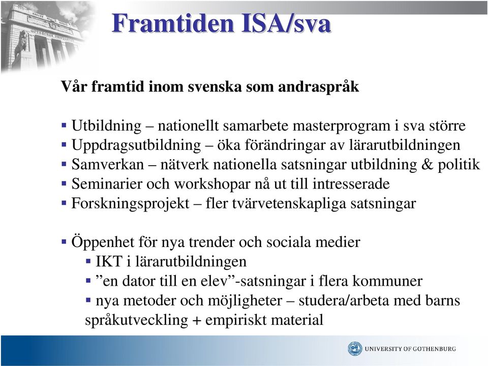 intresserade Forskningsprojekt fler tvärvetenskapliga satsningar Öppenhet för nya trender och sociala medier IKT i lärarutbildningen en