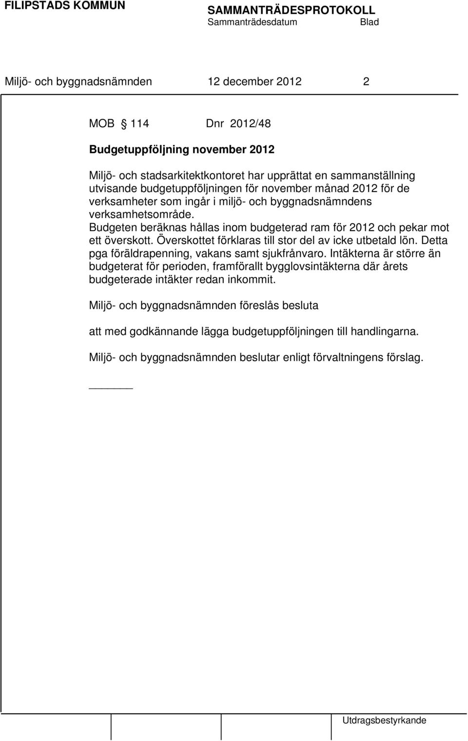 Budgeten beräknas hållas inom budgeterad ram för 2012 och pekar mot ett överskott. Överskottet förklaras till stor del av icke utbetald lön.