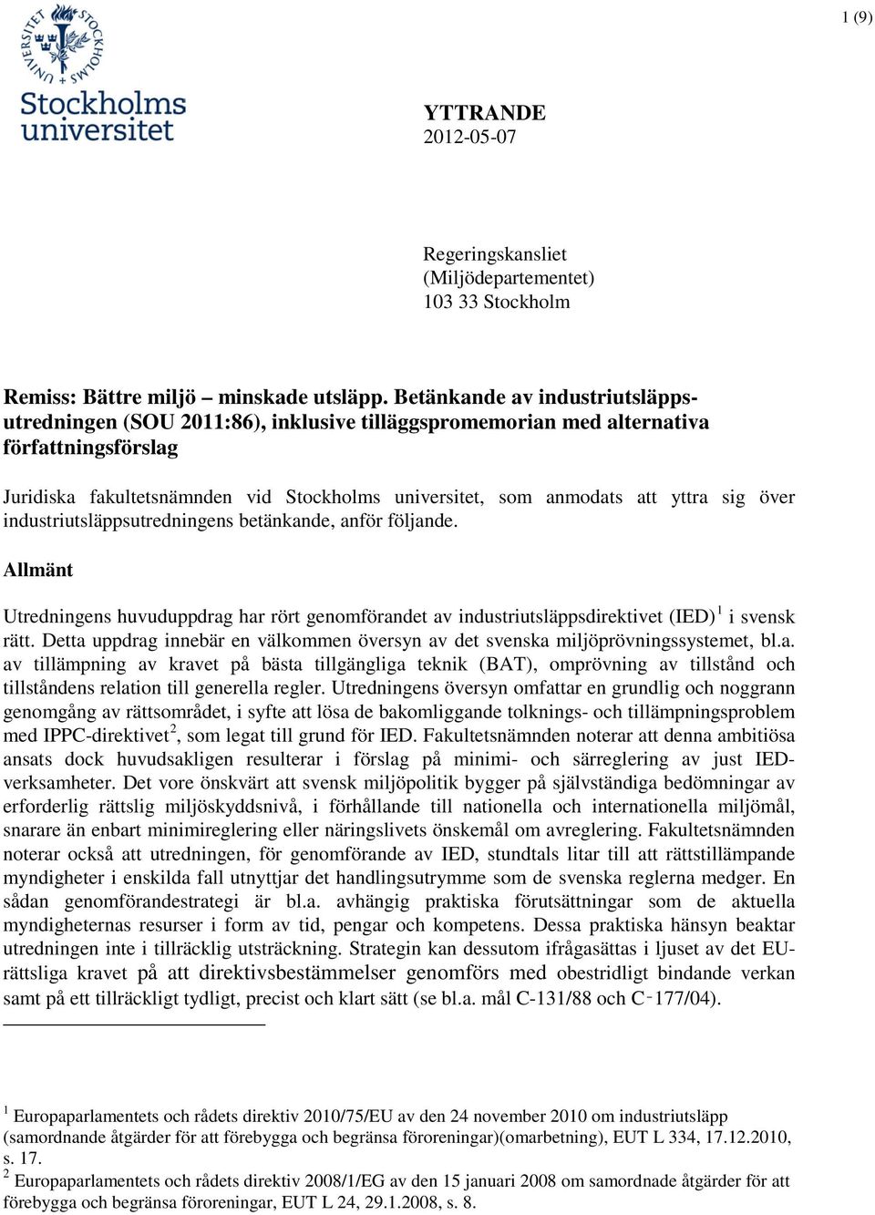 yttra sig över industriutsläppsutredningens betänkande, anför följande. Allmänt Utredningens huvuduppdrag har rört genomförandet av industriutsläppsdirektivet (IED) 1 i svensk rätt.