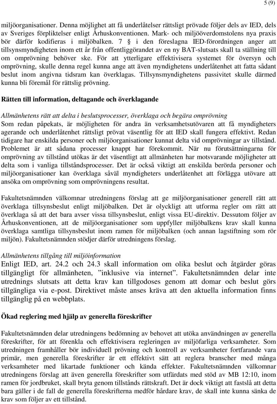 7 i den föreslagna IED-förordningen anger att tillsynsmyndigheten inom ett år från offentliggörandet av en ny BAT-slutsats skall ta ställning till om omprövning behöver ske.