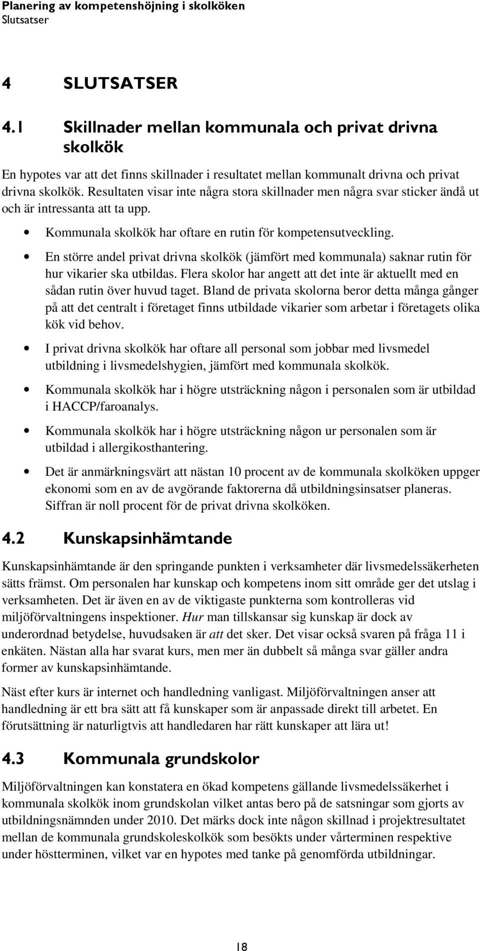 En större andel privat drivna skolkök (jämfört med kommunala) saknar rutin för hur vikarier ska utbildas. Flera skolor har angett att det inte är aktuellt med en sådan rutin över huvud taget.