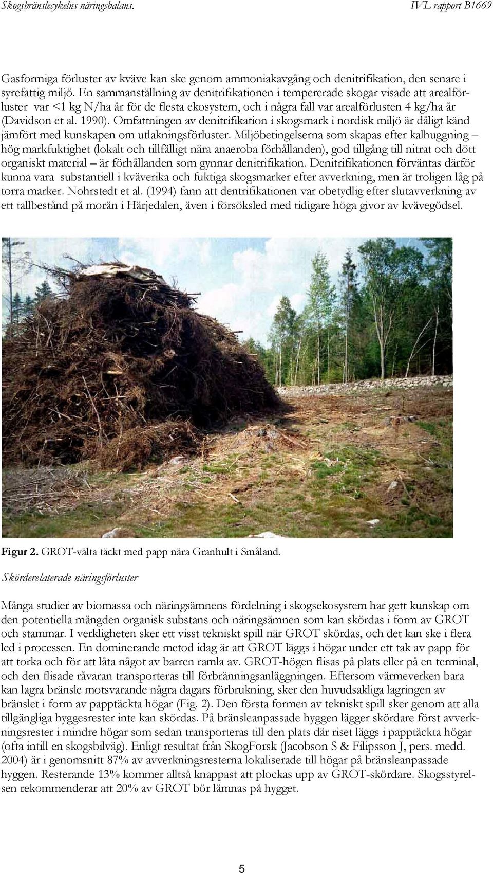 Omfattningen av denitrifikation i skogsmark i nordisk miljö är dåligt känd jämfört med kunskapen om utlakningsförluster.