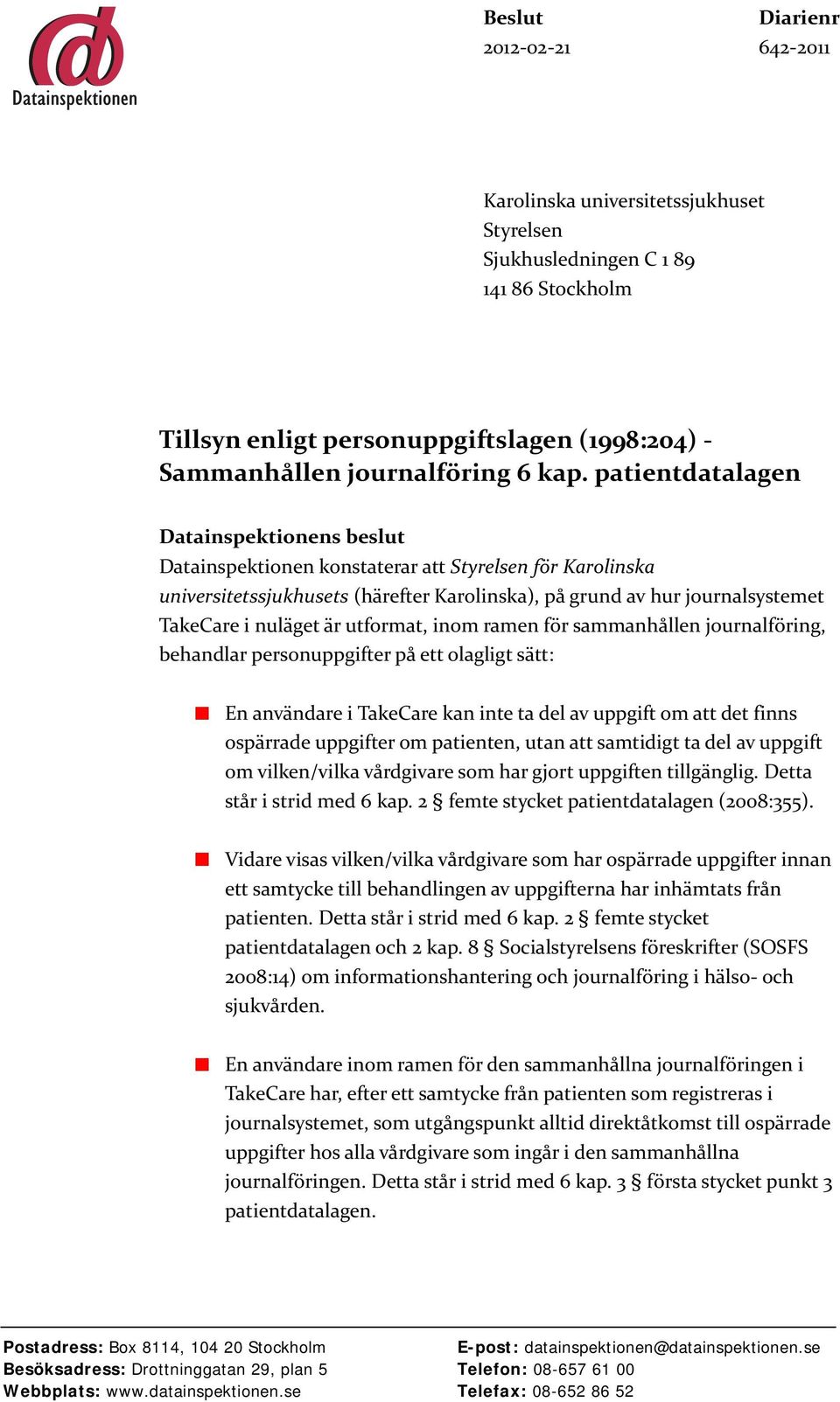 nuläget är utformat, inom ramen för sammanhållen journalföring, behandlar personuppgifter på ett olagligt sätt: En användare i TakeCare kan inte ta del av uppgift om att det finns ospärrade uppgifter