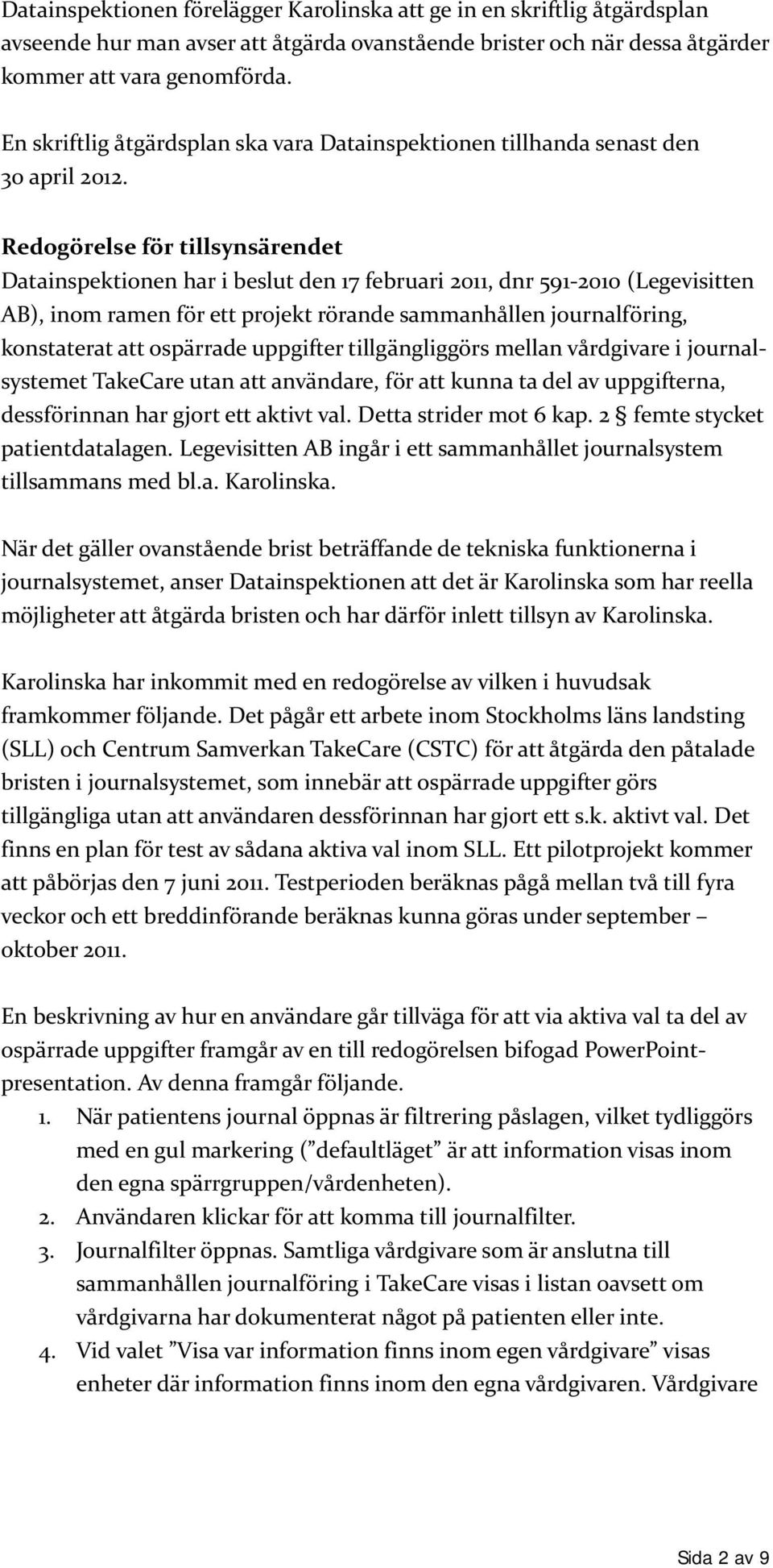 Redogörelse för tillsynsärendet Datainspektionen har i beslut den 17 februari 2011, dnr 591-2010 (Legevisitten AB), inom ramen för ett projekt rörande sammanhållen journalföring, konstaterat att