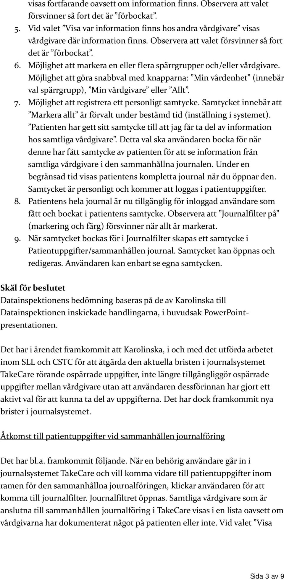 Möjlighet att markera en eller flera spärrgrupper och/eller vårdgivare. Möjlighet att göra snabbval med knapparna: Min vårdenhet (innebär val spärrgrupp), Min vårdgivare eller Allt. 7.