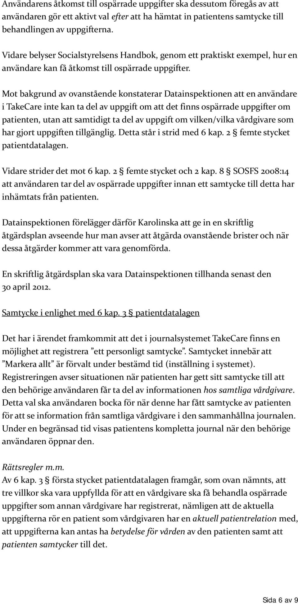 Mot bakgrund av ovanstående konstaterar Datainspektionen att en användare i TakeCare inte kan ta del av uppgift om att det finns ospärrade uppgifter om patienten, utan att samtidigt ta del av uppgift