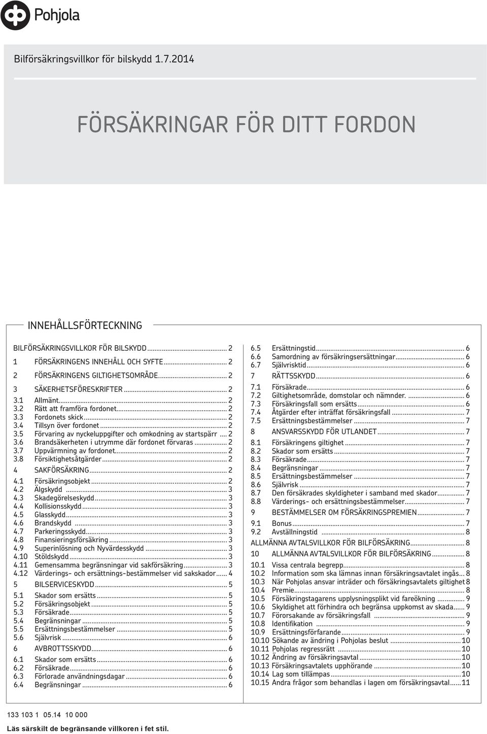 .. 2 3.6 Brandsäkerheten i utrymme där fordonet förvaras... 2 3.7 Uppvärmning av fordonet... 2 3.8 Försiktighetsåtgärder... 2 4 SAKFÖRSÄKRING... 2 4.1 Försäkringsobjekt... 2 4.2 Älgskydd... 3 4.