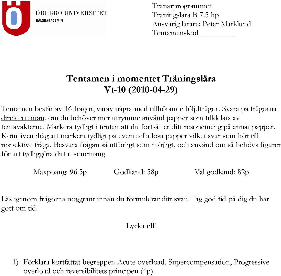 Svara på frågorna direkt i tentan, om du behöver mer utrymme använd papper som tilldelats av tentavakterna. Markera tydligt i tentan att du fortsätter ditt resonemang på annat papper.