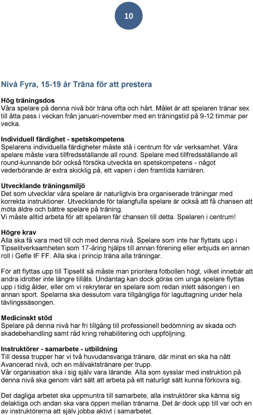 Individuell färdighet - spetskompetens Spelarens individuella färdigheter måste stå i centrum för vår verksamhet. Våra spelare måste vara tillfredsställande all round.