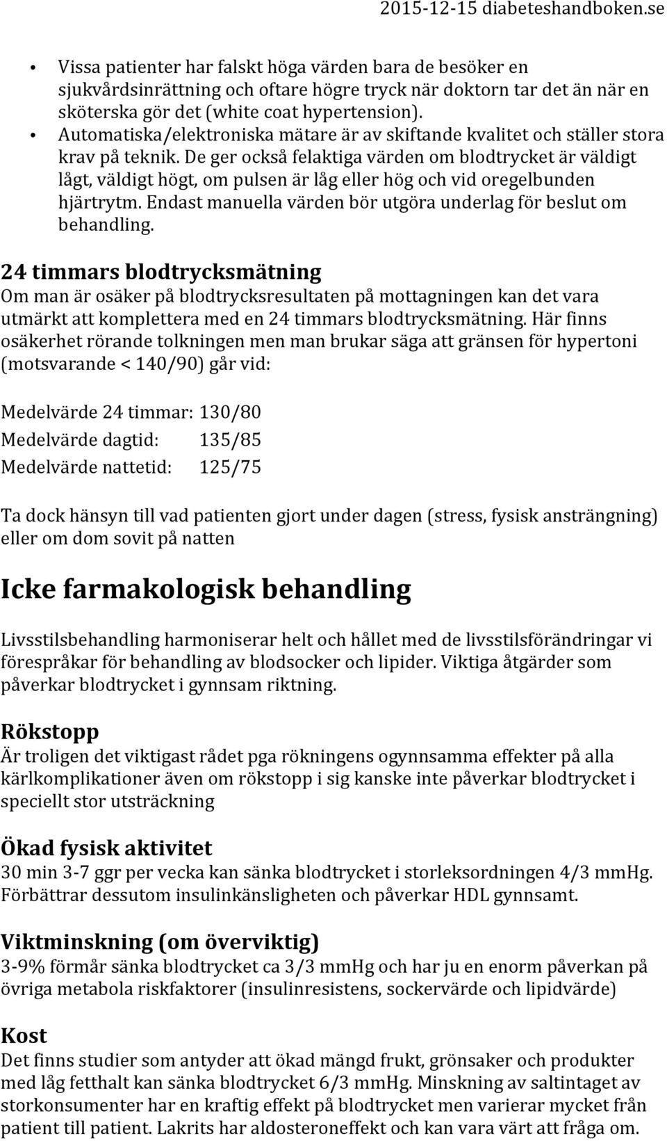 De ger också felaktiga värden om blodtrycket är väldigt lågt, väldigt högt, om pulsen är låg eller hög och vid oregelbunden hjärtrytm.