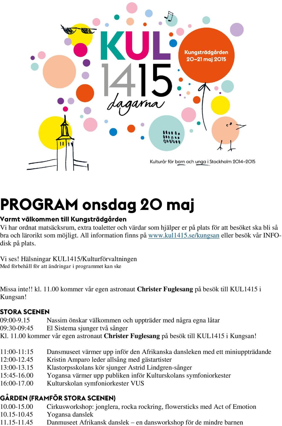 00 kommer vår egen astronaut Christer Fuglesang på besök till KUL1415 i Kungsan! 09:00-9.15 Nassim önskar välkommen och uppträder med några egna låtar 09:30-09:45 El Sistema sjunger två sånger Kl. 11.