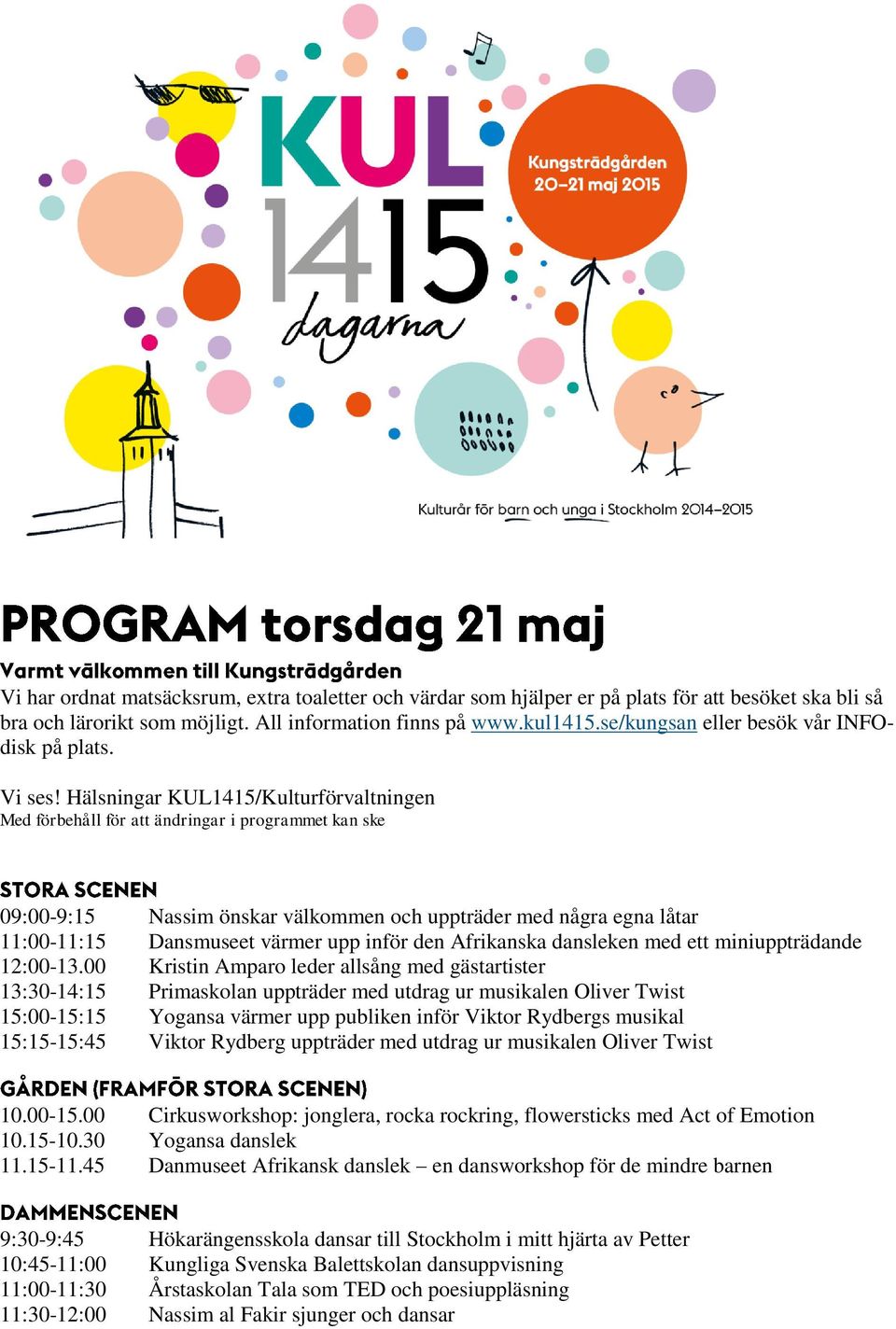 Hälsningar KUL1415/Kulturförvaltningen Med förbehåll för att ändringar i programmet kan ske 09:00-9:15 Nassim önskar välkommen och uppträder med några egna låtar 11:00-11:15 Dansmuseet värmer upp