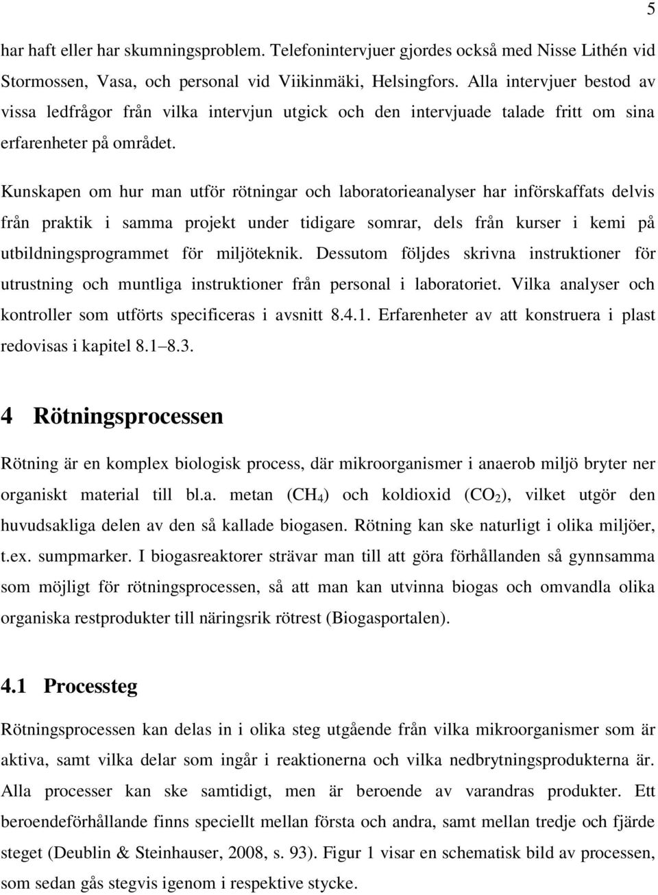 Kunskapen om hur man utför rötningar och laboratorieanalyser har införskaffats delvis från praktik i samma projekt under tidigare somrar, dels från kurser i kemi på utbildningsprogrammet för