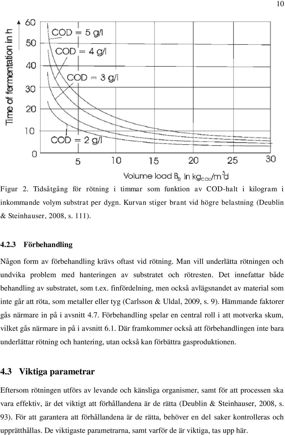 Det innefattar både behandling av substratet, som t.ex. finfördelning, men också avlägsnandet av material som inte går att röta, som metaller eller tyg (Carlsson & Uldal, 2009, s. 9).