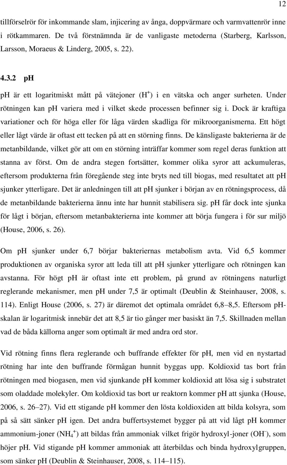 Under rötningen kan ph variera med i vilket skede processen befinner sig i. Dock är kraftiga variationer och för höga eller för låga värden skadliga för mikroorganismerna.