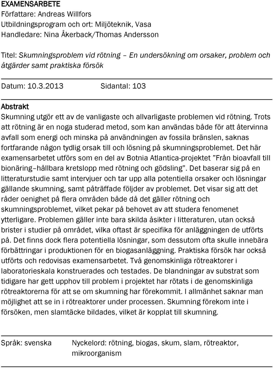 Trots att rötning är en noga studerad metod, som kan användas både för att återvinna avfall som energi och minska på användningen av fossila bränslen, saknas fortfarande någon tydlig orsak till och