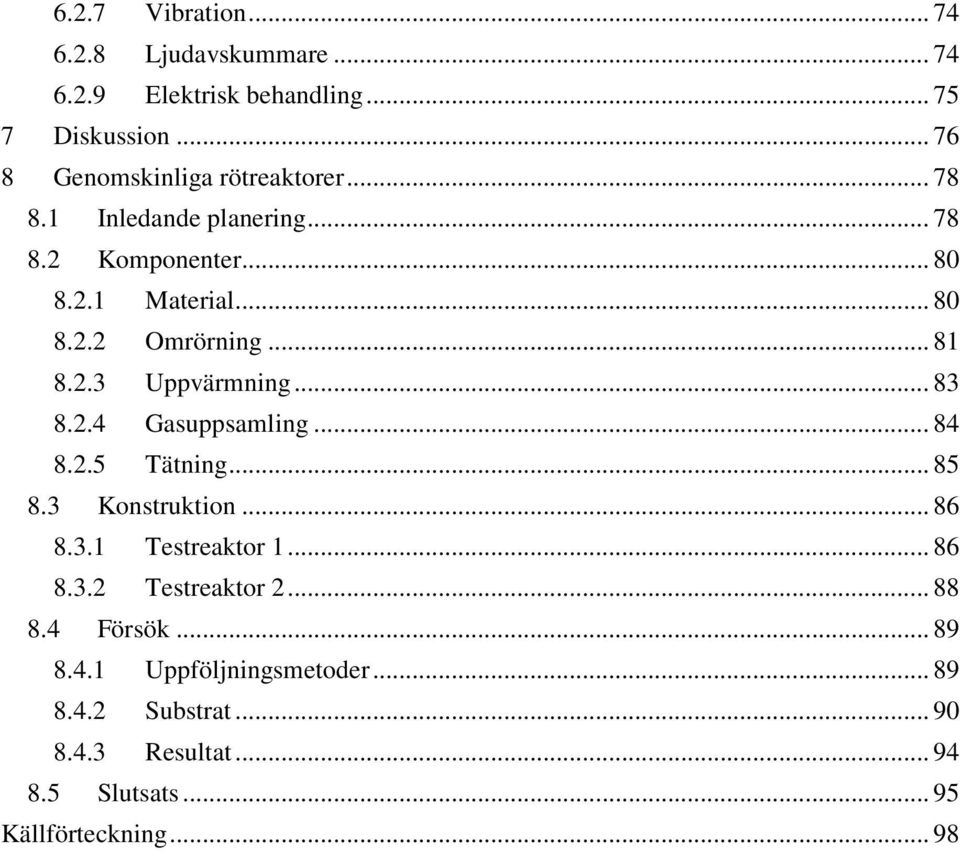 .. 81 8.2.3 Uppvärmning... 83 8.2.4 Gasuppsamling... 84 8.2.5 Tätning... 85 8.3 Konstruktion... 86 8.3.1 Testreaktor 1... 86 8.3.2 Testreaktor 2.