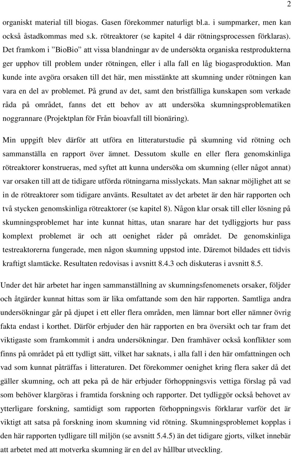 Man kunde inte avgöra orsaken till det här, men misstänkte att skumning under rötningen kan vara en del av problemet.