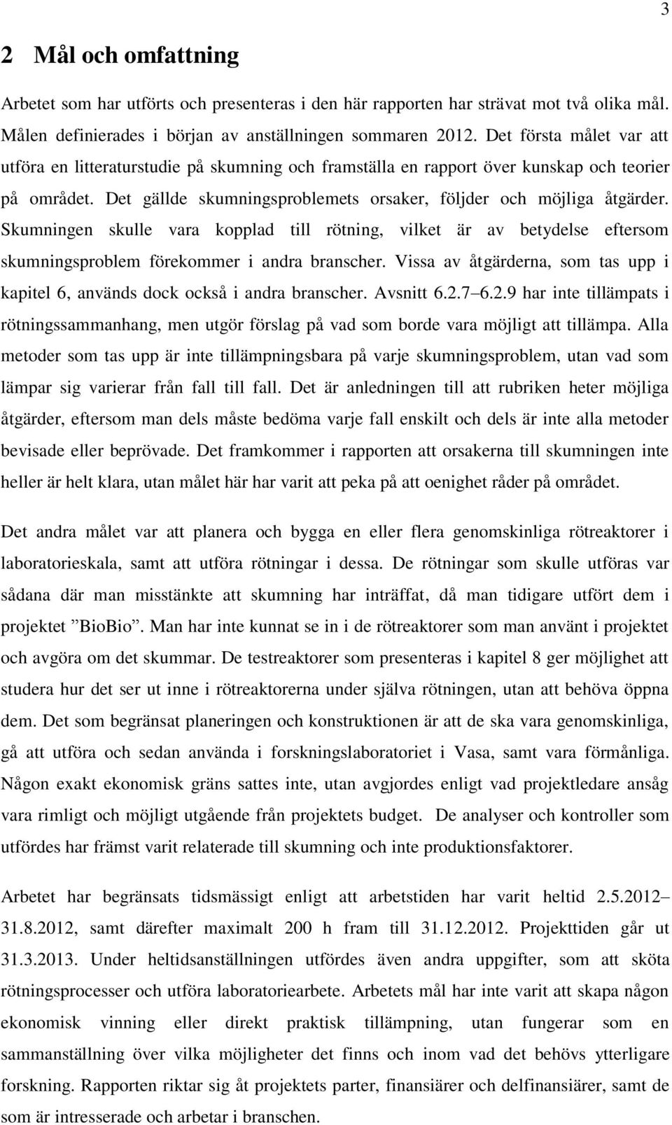 Skumningen skulle vara kopplad till rötning, vilket är av betydelse eftersom skumningsproblem förekommer i andra branscher.