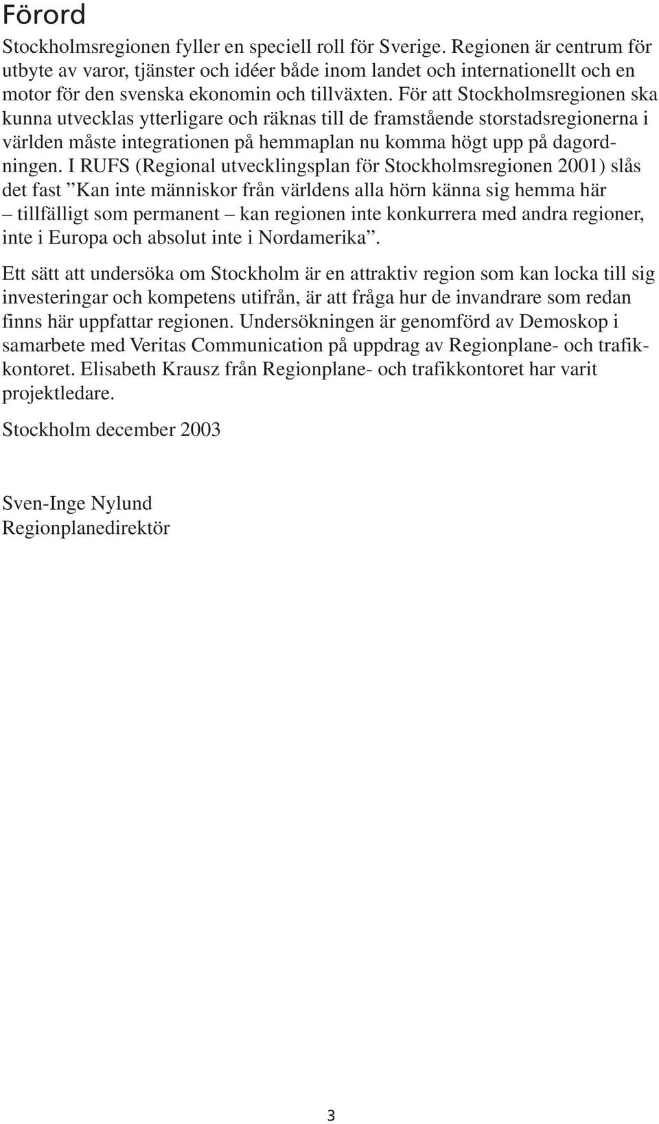 För att Stockholmsregionen ska kunna utvecklas ytterligare och räknas till de framstående storstadsregionerna i världen måste integrationen på hemmaplan nu komma högt upp på dagordningen.