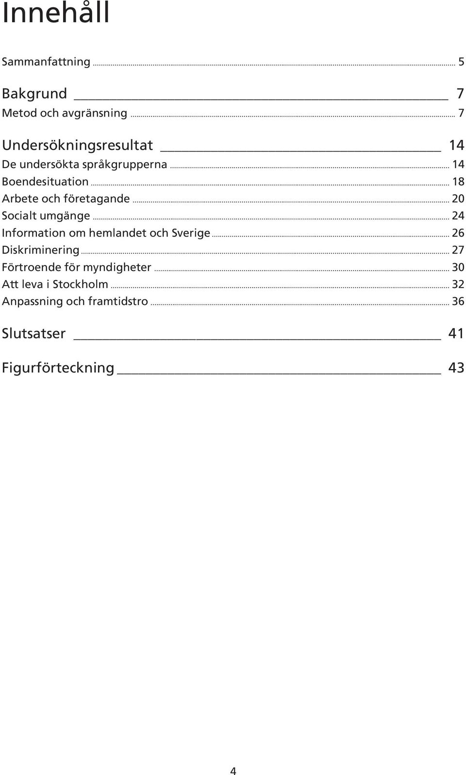 .. 18 Arbete och företagande... 20 Socialt umgänge... 24 Information om hemlandet och Sverige.