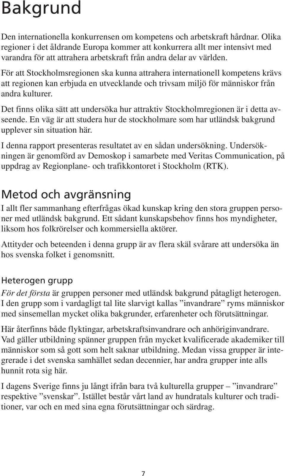 För att Stockholmsregionen ska kunna attrahera internationell kompetens krävs att regionen kan erbjuda en utvecklande och trivsam miljö för människor från andra kulturer.