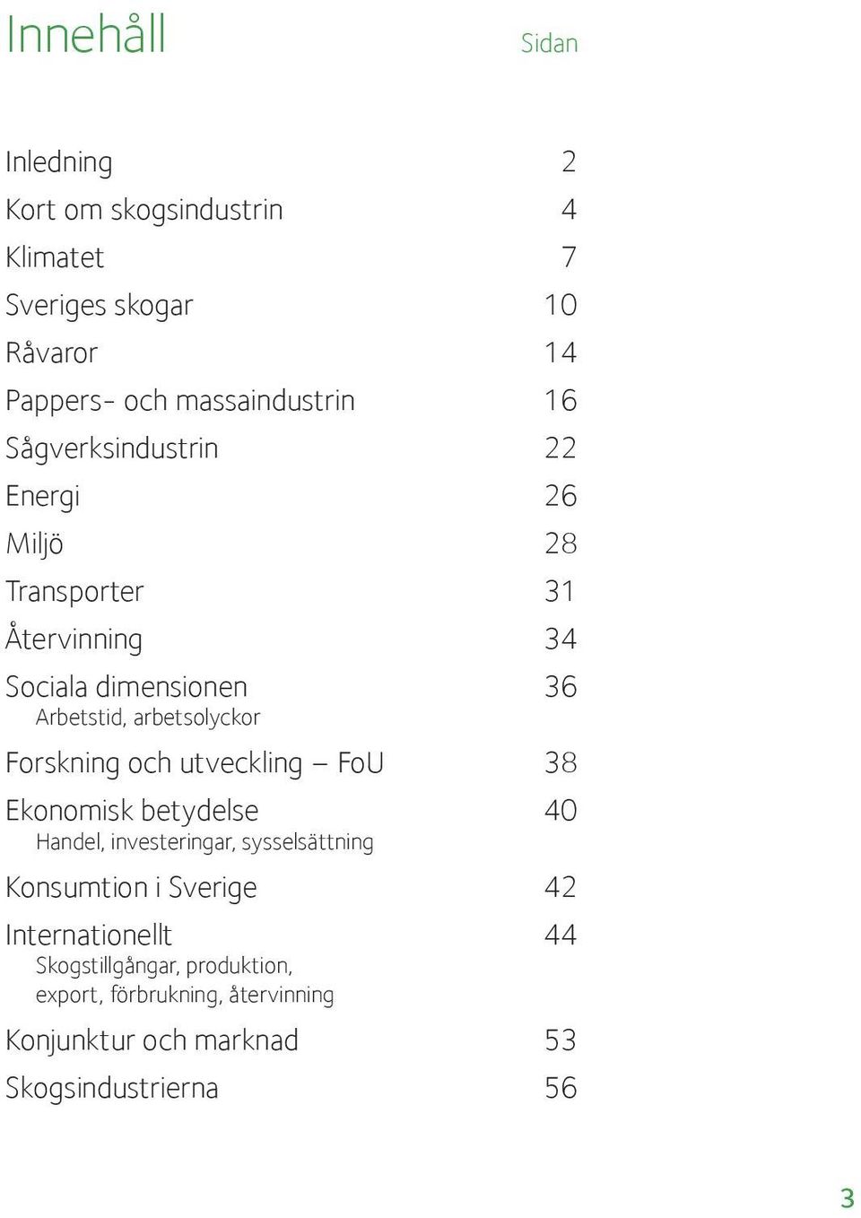 Forskning och utveckling FoU 38 Ekonomisk betydelse 4 Handel, investeringar, sysselsättning Konsumtion i Sverige 42