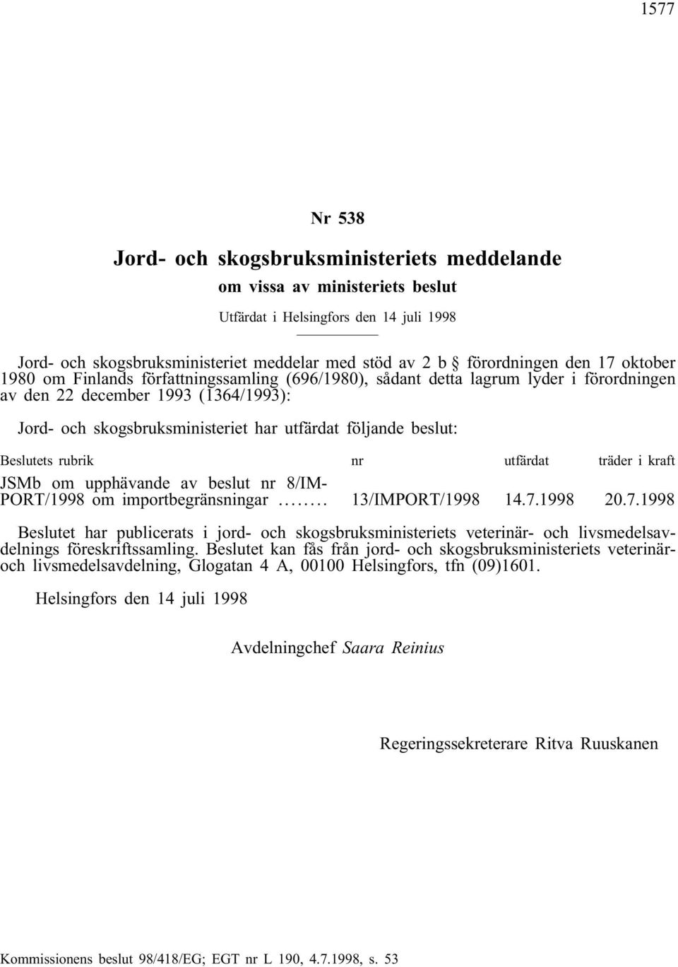 beslut: Beslutets rubrik nr utfärdat träder i kraft JSMb om upphävande av beslut nr 8/IM- PORT/1998 om importbegränsningar... 13/IMPORT/1998 14.7.