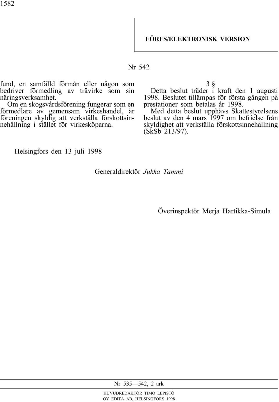 3 Detta beslut träder i kraft den 1 augusti 1998. Beslutet tillämpas för första gången på prestationer som betalas år 1998.