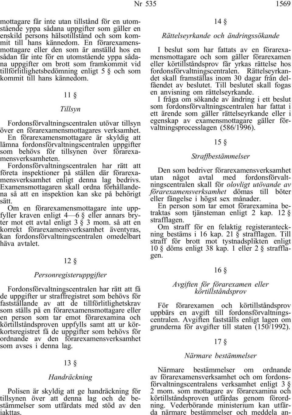 hans kännedom. 11 Tillsyn Fordonsförvaltningscentralen utövar tillsyn över en förarexamensmottagares verksamhet.