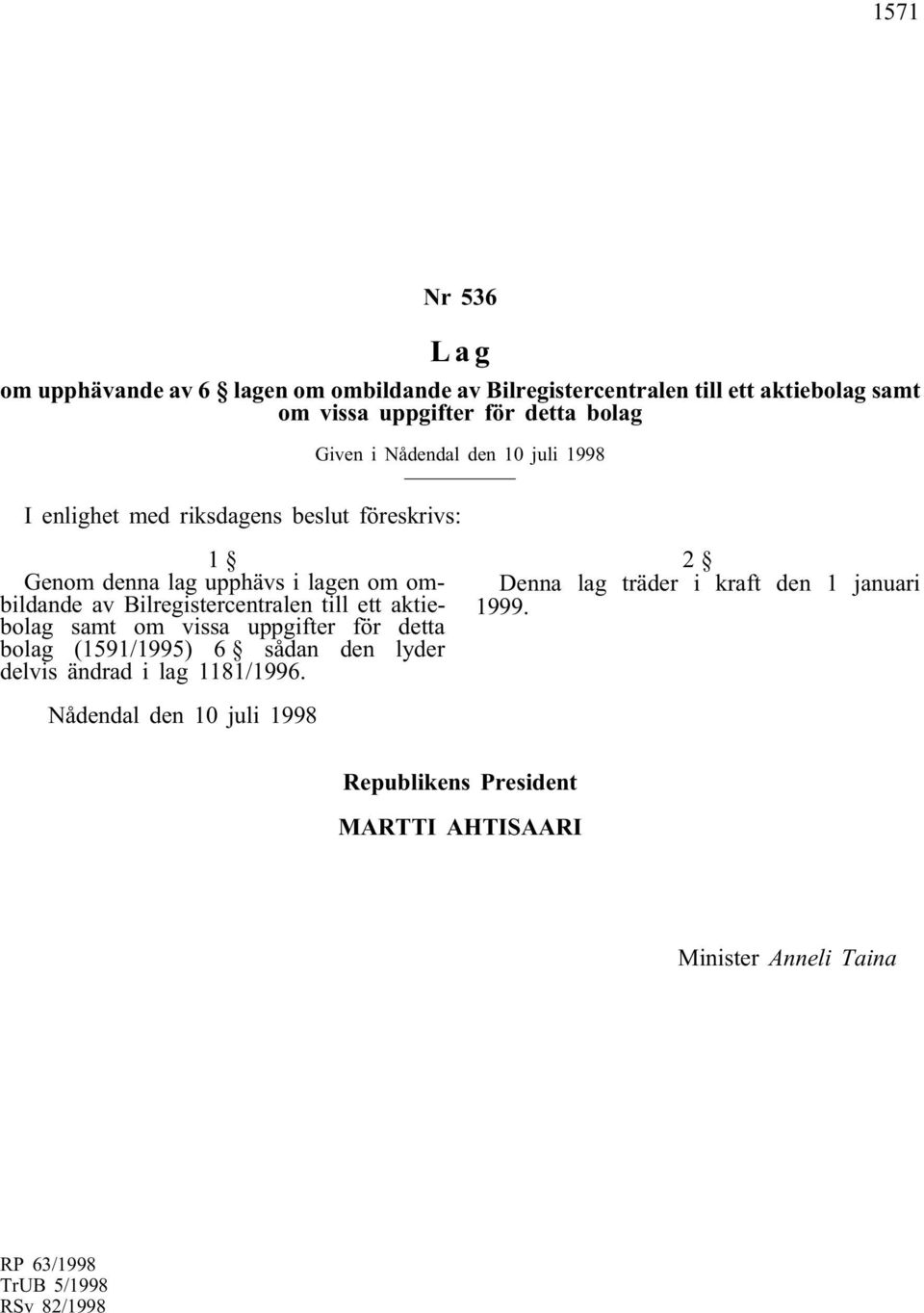 till ett aktiebolag samt om vissa uppgifter för detta bolag (1591/1995) 6 sådan den lyder delvis ändrad i lag 1181/1996.