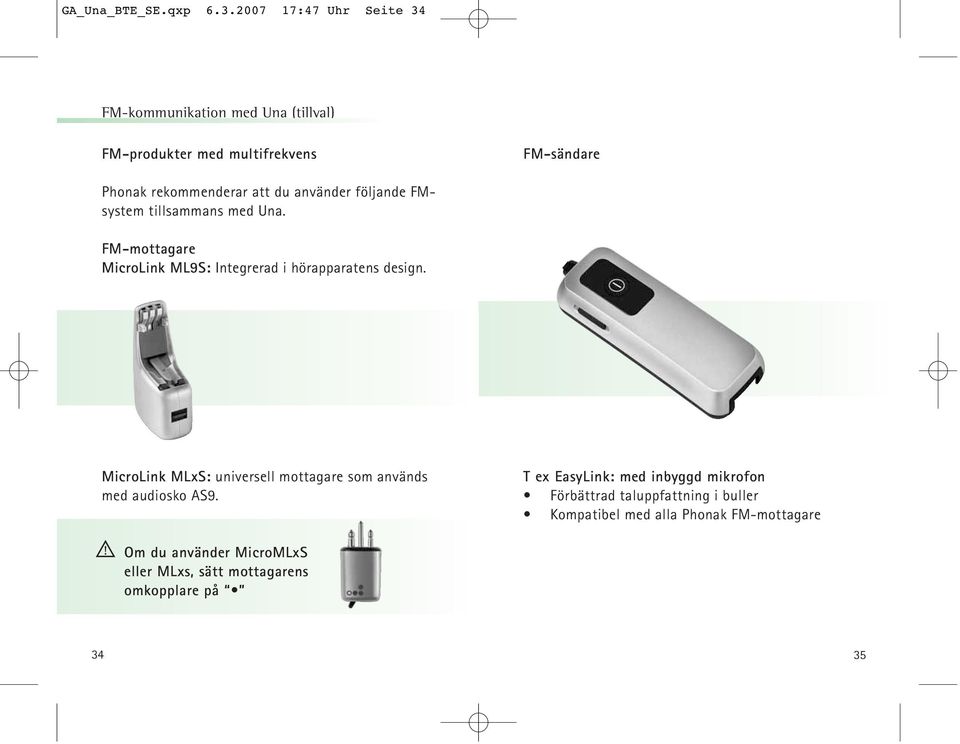 använder följande FMsystem tillsammans med Una. FM-mottagare MicroLink ML9S: Integrerad i hörapparatens design.
