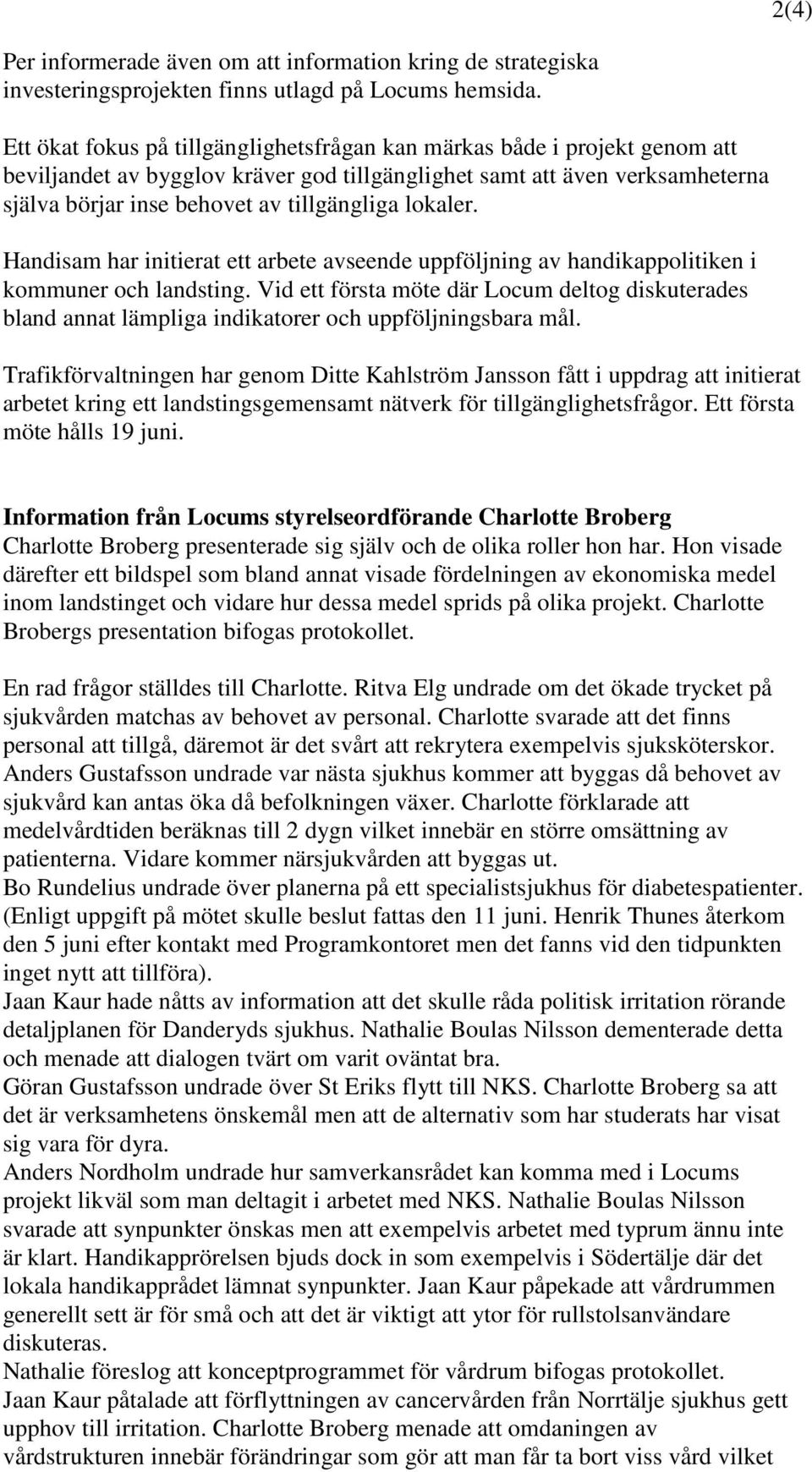 lokaler. Handisam har initierat ett arbete avseende uppföljning av handikappolitiken i kommuner och landsting.