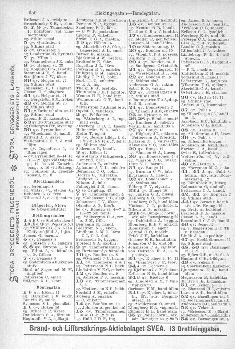 Fatbursholm. st.13 (J::::! eg.cedergrenht, öfvering. 59 qv. Pyramiden 5 m ego.stockman G, handl. Rydvall AJ, åkare «Wallenstråle E, f. d. und. a:: löjtn. _ qv. Ingeniören 1, se I- Ringvägen ~f:) _qv.